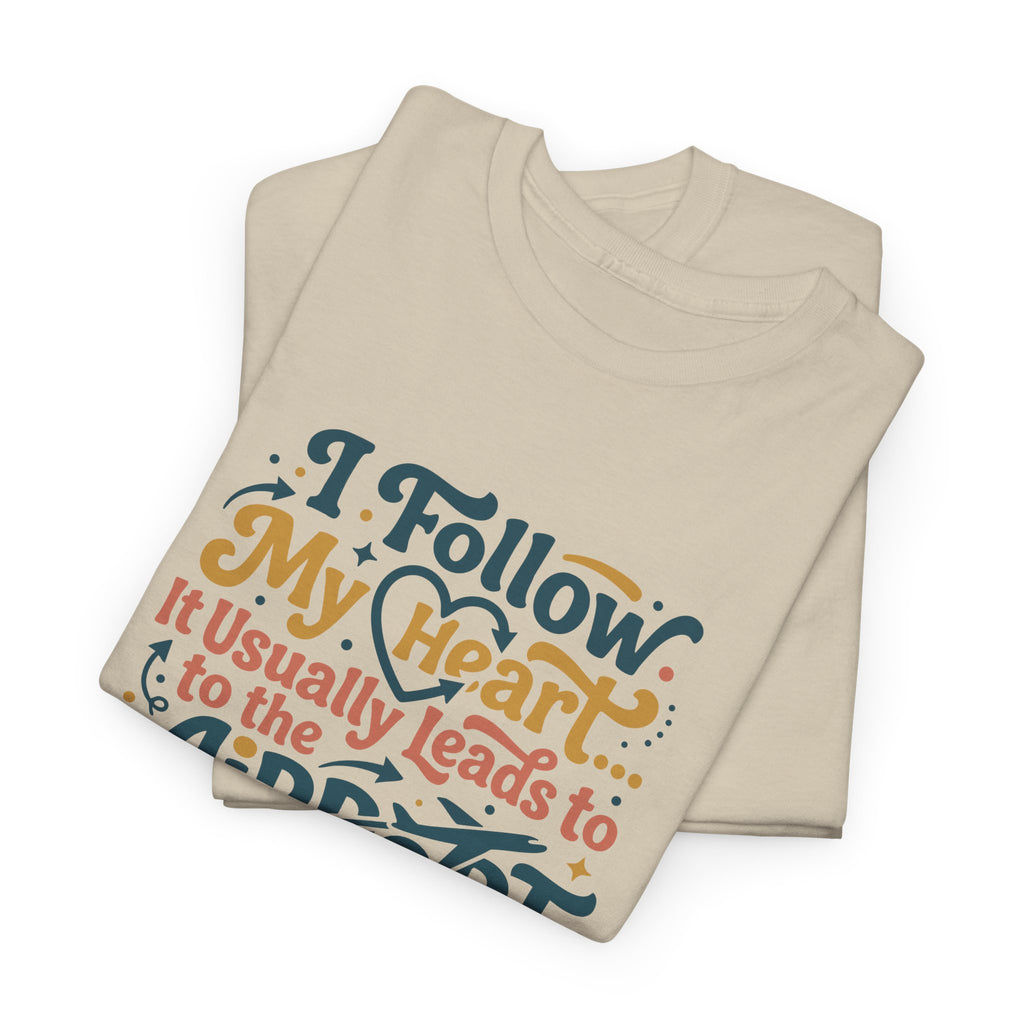I Follow My Heart… It Usually Leads to the Airport T-Shirt | Funny Travel Shirt for Wanderlust Travelers