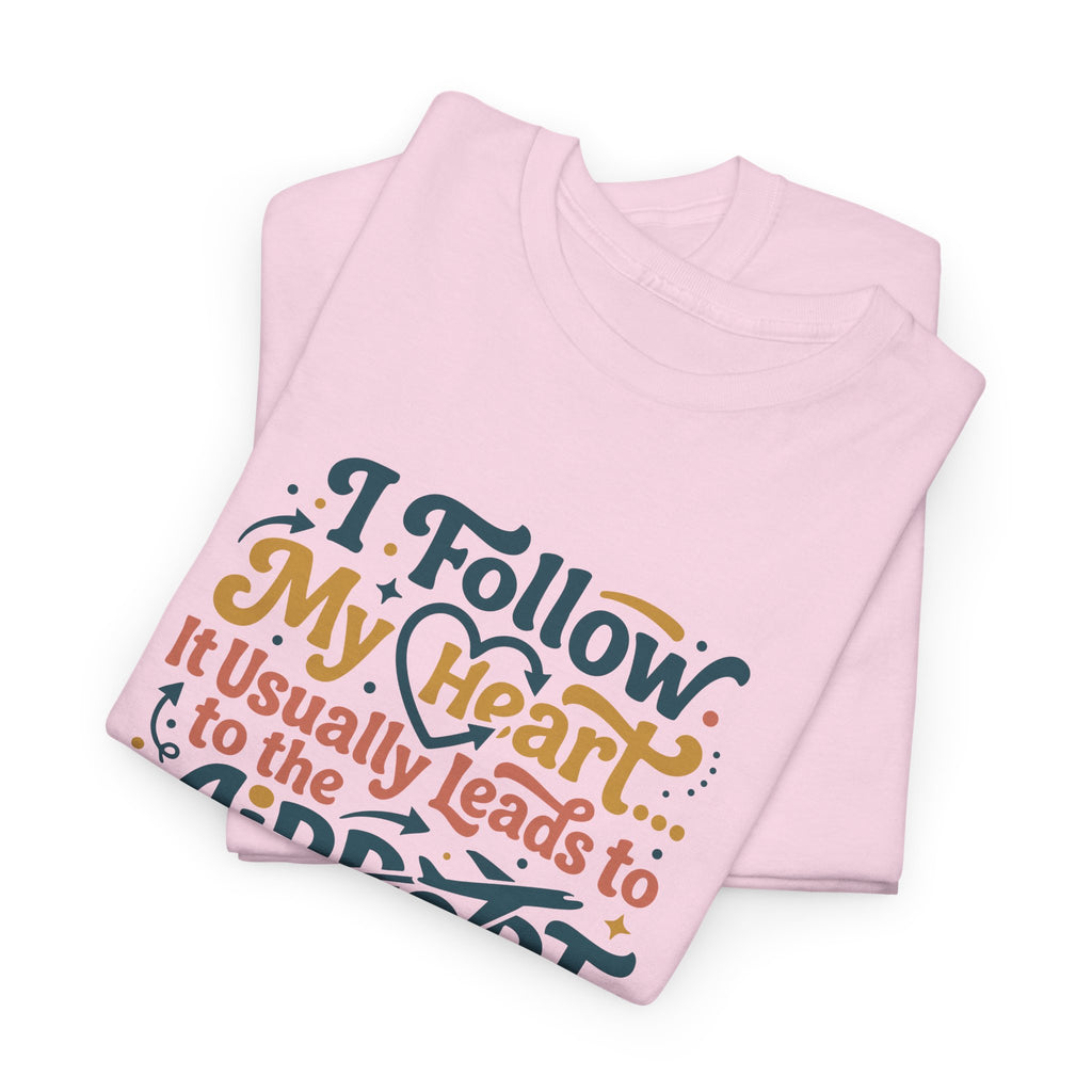 I Follow My Heart… It Usually Leads to the Airport T-Shirt | Funny Travel Shirt for Wanderlust Travelers