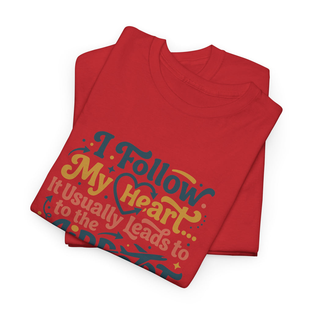 I Follow My Heart… It Usually Leads to the Airport T-Shirt | Funny Travel Shirt for Wanderlust Travelers