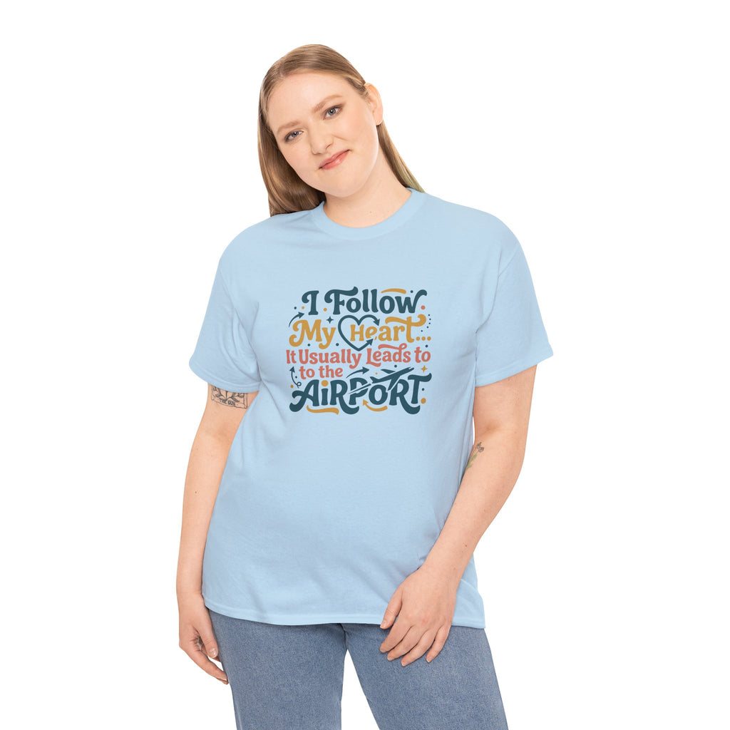 I Follow My Heart… It Usually Leads to the Airport T-Shirt | Funny Travel Shirt for Wanderlust Travelers