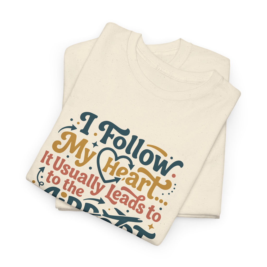 I Follow My Heart… It Usually Leads to the Airport T-Shirt | Funny Travel Shirt for Wanderlust Travelers