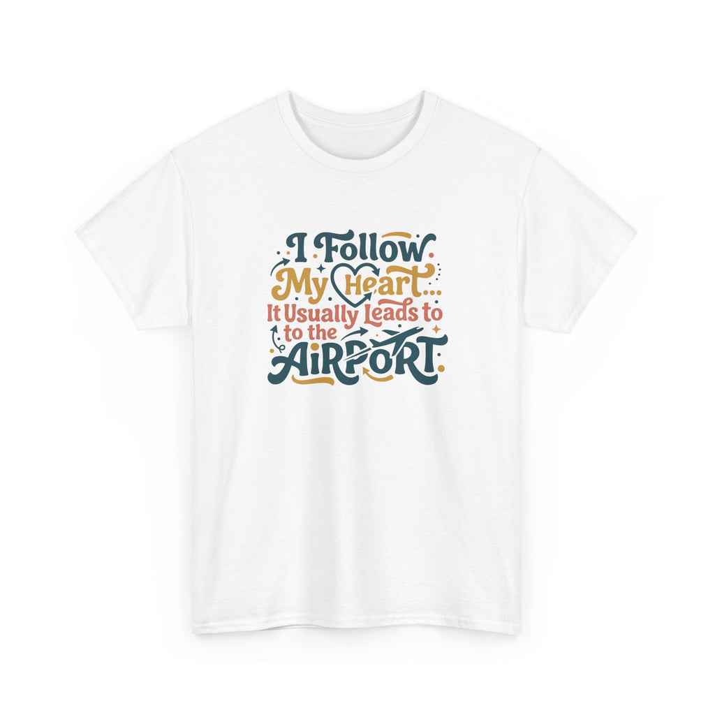 I Follow My Heart… It Usually Leads to the Airport T-Shirt | Funny Travel Shirt for Wanderlust Travelers